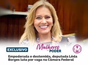 Com perfil empoderado e destemido, a deputada estadual Lêda Borges (PSDB) luta por uma vaga na Câmara Federal.