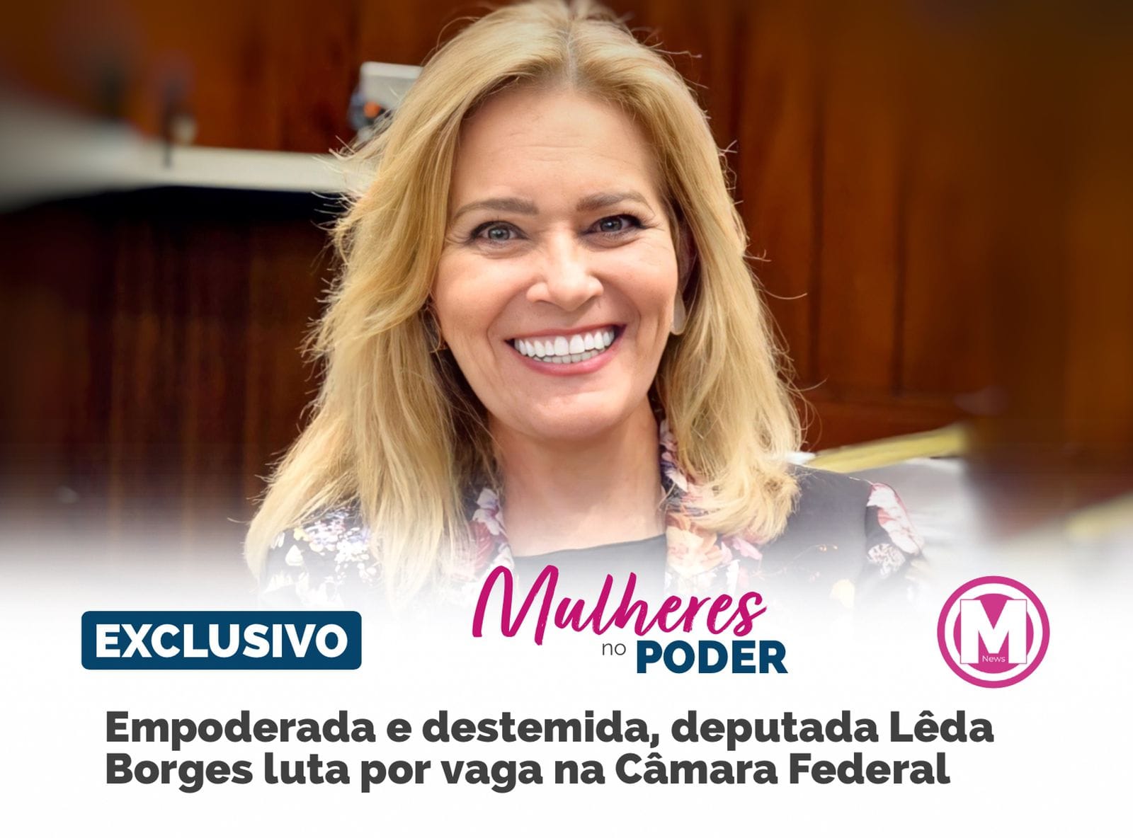 Com perfil empoderado e destemido, a deputada estadual Lêda Borges (PSDB) luta por uma vaga na Câmara Federal.